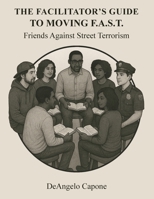 The Facilitator's Guide to Moving F.A.S.T. - Friends Against Street Terrorism: Facilitator Companion to the 20-Week Manual for Violence Prevention, Community Healing, and Leadership Development 8785240044 Book Cover