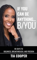 If You Could Be Anything, B/YOU : 90-Day to Boldness, Breakthrough, and FREEdom 1954624344 Book Cover