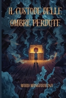 Il custode delle ombre perdute: Quando tutto sembra buio, è il momento di brillare (Italian Edition) B0GGHKM6HX Book Cover