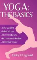 Yoga: The Basics: Lose weight, relief stress, prevent disease, increase metabolism and find your inner peace using the mille 1512115568 Book Cover