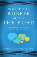 Where the Rubber Meets the Road: Thirty Essential Tips for Counsel to Best Serve Their Clients 1959099841 Book Cover