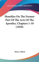 Homilies On The Former Part Of The Acts Of The Apostles, Chapters 1-10 1104261316 Book Cover