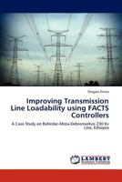 Improving Transmission Line Loadability using FACTS Controllers: A Case Study on Bahirdar-Mota-Debremarkos 230 Kv Line, Ethiopia 3659287385 Book Cover
