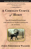 A Certain Curve of Horn: The Hundred-Year Quest for the Giant Sable Antelope of Angola 0871138581 Book Cover