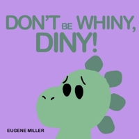 Don't Be Whiny, Diny! B0GMXGNQ5N Book Cover