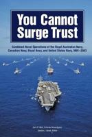 You Cannot Surge Trust: Combined Naval Operations of the Royal Australian Navy, Canadian Navy, Royal Navy, and United States Navy, 1991-2003 1505512123 Book Cover