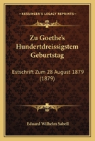 Zu Goethe's Hundertdreissigstem Geburtstag: Festschrift Zum 28. August 1879... 114182907X Book Cover