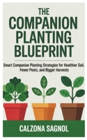 The Companion Planting Blueprint: Smart Companion Planting Strategies for Healthier Soil, Fewer Pests, and Bigger Harvests B0FQVGJQ5K Book Cover