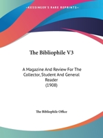 The Bibliophile V3: A Magazine And Review For The Collector, Student And General Reader 0548785120 Book Cover