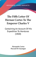 The Fifth Letter of Hernan Cortes to the Emperor Charles V, Containing an Account of his Expedition to Honduras (Hakluyt Society, First Series) 3337018335 Book Cover