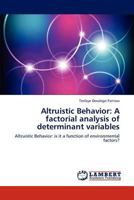 Altruistic Behavior: A factorial analysis of determinant variables: Altruistic Behavior: is it a function of environmental factors? 3659234303 Book Cover