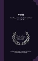 Werke: Abth. Naturwissenschaftliche Schriften 1148661565 Book Cover