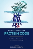 Introduction to the Protein Code: A Beginner’s Guide to Topological Proteomics, Multi-Omics, and the Shape of Human Biology (Understanding Human Biology) B0H2VPRB9N Book Cover