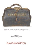 Bad Medicine: Doctors Doing Harm Since Hippocrates 0199212791 Book Cover