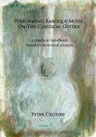 Performing Baroque Music on the Classical Guitar: a practical handbook based on historical sources 1516810244 Book Cover