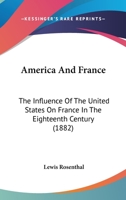 America And France: The Influence Of The United States On France In The Eighteenth Century 116647013X Book Cover
