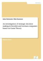 An Investigation of Strategic Decision Making in Swedish and German Companies Based on Game Theory 3838653637 Book Cover