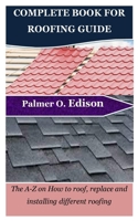 COMPLETE BOOK FOR ROOFING GUIDE: The A-Z on How to roof, replace and installing different roofing B0CNXZWWLJ Book Cover