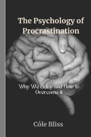 The Psychology of Procrastination: Why We Delay and How to Overcome it B0CVY8Z5FG Book Cover
