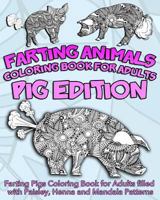 Farting Animals Coloring Book for Adults: Farting Pigs Coloring Book for Adults Filled with Paisley, Henna and Mandala Patterns 1544918542 Book Cover