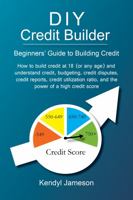 DIY Credit Builder: Beginners' Guide to Building Credit 0999249843 Book Cover