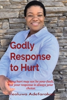 Godly Response to Hurt: Being hurt may not be your fault, but your response is always your choice. 1989969194 Book Cover