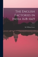 The English Factories in India 1618-1669; Vol. 2 1014914647 Book Cover