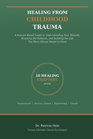 Healing From Childhood Trauma: A Science-Based Guide to Understanding Your Wounds, Breaking the Patterns, and Building the Life You Were Always Meant to Have B0GXF4HSTY Book Cover