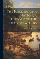 The Builders of a Nation, a History of the Pilgrim Fathers 1021915866 Book Cover