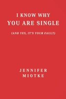 I Know Why You Are Single (And Yes, It's Your Fault) B0DZ1CP22N Book Cover