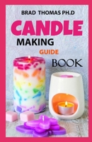 Candle Making Guide Book: How to Start, Grow and Run Your Own Profitable Home Based Candle Making Startup B096TRWT13 Book Cover