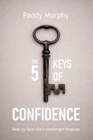 The 5 Keys Of Confidence: How to meet life's challenges head-on B0GNZ5R4W9 Book Cover