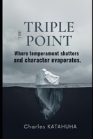 THE TRIPLE POINT: Where temperament shatters and character evaporates B0GL731RXG Book Cover
