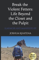 Break the Violent Fetters: Life Beyond the Pulpit and the Closet 1792955596 Book Cover