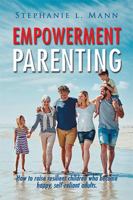 Empowerment Parenting: How to Raise Resilient Children Who Become Happy, Self-Reliant Adults 1796015598 Book Cover