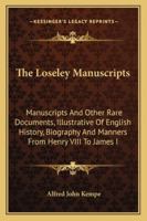 The Loseley Manuscripts: Manuscripts And Other Rare Documents, Illustrative Of English History, Biography And Manners From Henry VIII To James I 1163306282 Book Cover