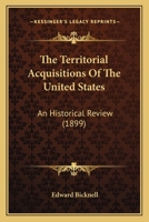The Territorial Acquisitions Of The United States: An Historical Review 0548688168 Book Cover