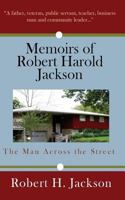 Memoirs of Robert Harold Jackson: The Man Across the Street 0970401590 Book Cover