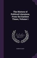 The History of Political Literature, from the Earliest Times, Volume 1 1346322791 Book Cover