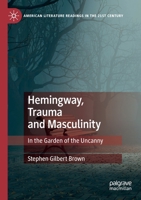 Hemingway, Trauma and Masculinity: In the Garden of the Uncanny (American Literature Readings in the 21st Century) 3030192326 Book Cover
