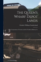 The Queen's Wharf Depot Lands [microform]: the Corporation of Toronto and the Northern Railway Co 1013515471 Book Cover
