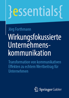 Wirkungsfokussierte Unternehmenskommunikation: Transformation von kommunikativen Effekten zu echtem Wertbeitrag für Unternehmen (essentials) (German Edition) 3658526270 Book Cover