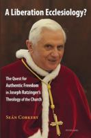 A Liberation Ecclesiology?: The Quest for Authentic Freedom in Joseph Ratzinger's Theology of the Church 3034319029 Book Cover