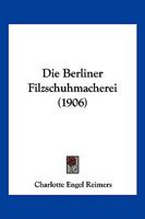 Die Berliner Filzschuhmacherei (1906) 1168343690 Book Cover