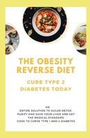 The Obesity Reverse Diet: Cure Type 2 Diabetes Today: An Entire Solution to Sugar Detox, Purify and Save Your Liver and Get the Medical Standard Code to Curve Type 1 and 2 Diabetes B08RFQTJXF Book Cover