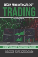 Bitcoin And Cryptocurrency Trading For Beginners: Bitcoin Options & Margin Trading Tips Using Trading Bots B08S2P8GZ7 Book Cover