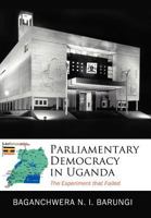 Parliamentary Democracy in Uganda: The Experiment That Failed 1456735918 Book Cover