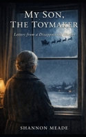 My Son, The Toymaker: Letters from a Disappointed Mother B0GCC9DN7X Book Cover