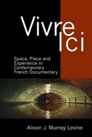 Vivre Ici: Space, Place and Experience in Contemporary French Documentary 1800855842 Book Cover