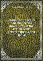 Reconnoitring Central Asia Pioneering Adventures in the Region Lying Between Russia and India 5518526954 Book Cover